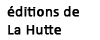 Editions de La Hutte