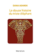 RESSOURCES/LA DOUCE HISTOIRE DU TRISTE ELEPHANT, de Diana Adamek